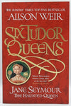 Six Tudor Queens: Jane Seymour - The Haunted Queen by Alison Weir