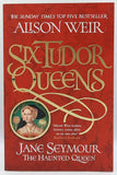 Six Tudor Queens: Jane Seymour - The Haunted Queen by Alison Weir